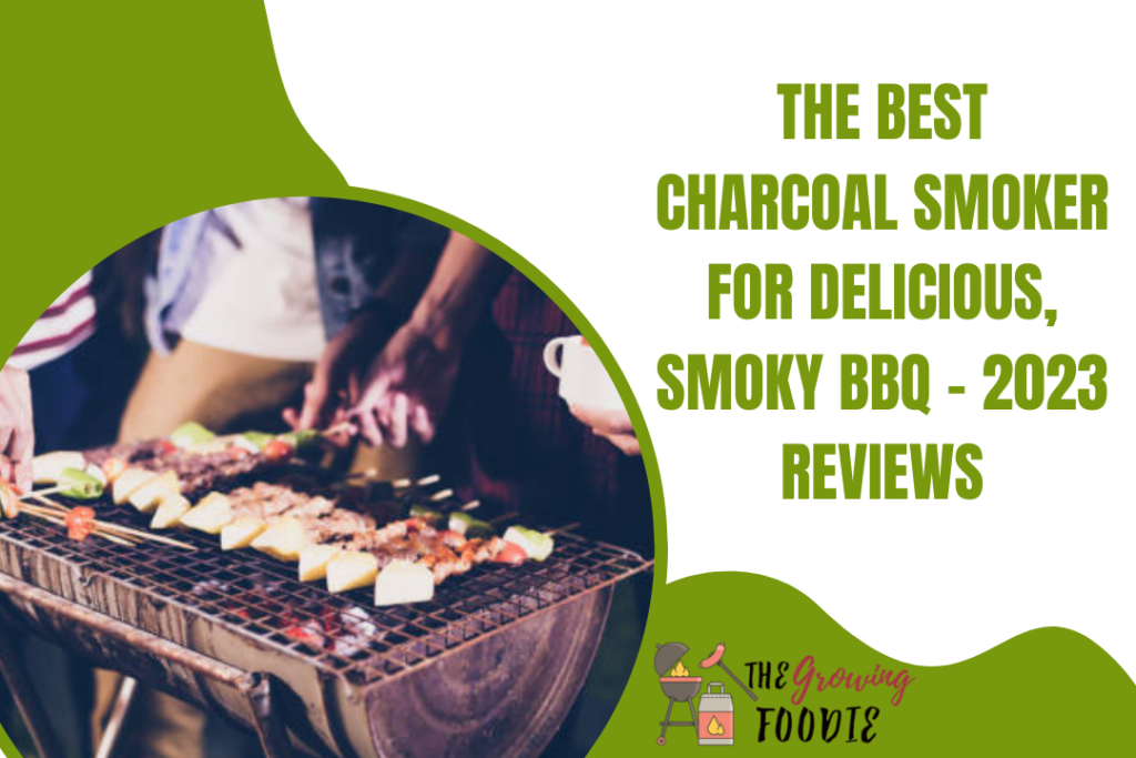 The Best Charcoal Smoker for Delicious, Smoky BBQ - 2023 Reviews