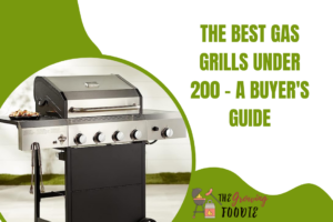 The Best Gas Grills Under 200 - A Buyer's Guide