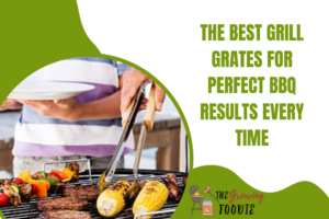 The Best Grill Grates for Perfect BBQ Results Every Time