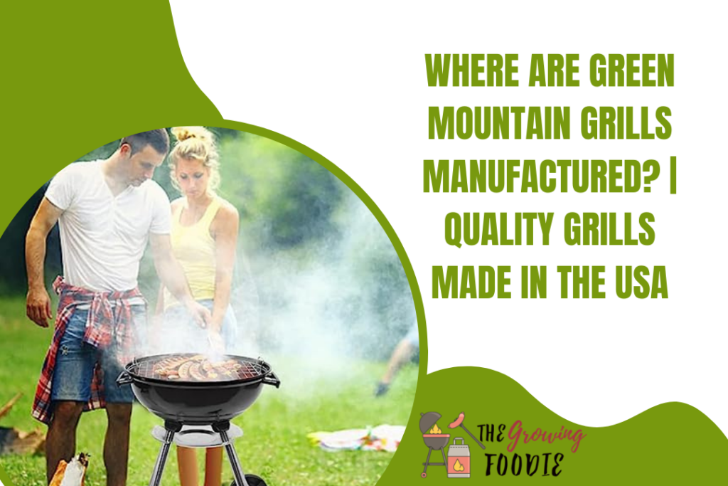 Where Are Green Mountain Grills Manufactured? | Quality Grills Made in the USA