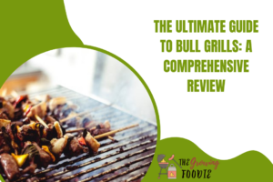 The Ultimate Guide to Bull Grills: A Comprehensive Review