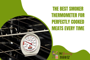 The Best Smoker Thermometer for Perfectly Cooked Meats Every Time