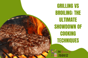 Grilling vs Broiling The Ultimate Showdown of Cooking Techniques