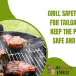 Grill Safety Tips For Tailgating: Keep The Party Safe And Fun
