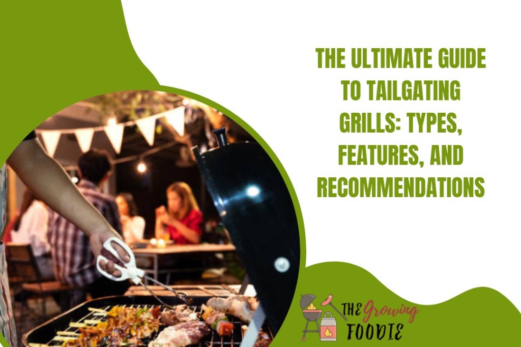 The Ultimate Guide To Tailgating Grills: Types, Features, And Recommendations
