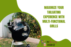 Maximize Your Tailgating Experience With Multi-functional Grills